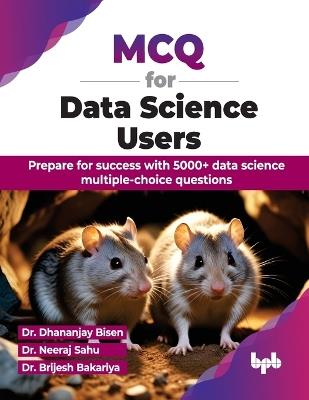 MCQ for Data Science Users: Prepare for success with 5000+ data science multiple-choice questions - Dhananjay Bisen,Neeraj Sahu - cover