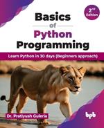 Basics of Python Programming: Learn Python in 30 days (Beginners approach) - 2nd Edition