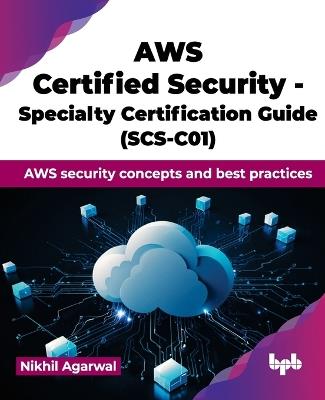 AWS Certified Security - Specialty Certification Guide (SCS-C01): AWS security concepts and best practices - Nikhil Agarwal - cover
