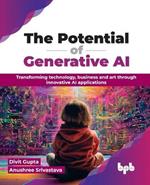 The Potential of Generative AI: Transforming technology, business and art through innovative AI applications