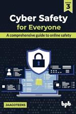 Cyber Safety for Everyone: A comprehensive guide to online safety