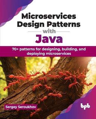 Microservices Design Patterns with Java: 70+ patterns for designing, building, and deploying microservices - Sergey Seroukhov - cover