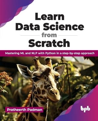 Learn Data Science from Scratch: Mastering ML and NLP with Python in a step-by-step approach - Pratheerth Padman - cover