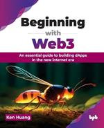 Beginning with Web3: An essential guide to building dApps in the new internet era