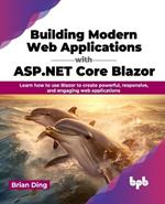 Building Modern Web Applications with ASP.NET Core Blazor: Learn how to use Blazor to create powerful, responsive, and engaging web applications (English Edition)