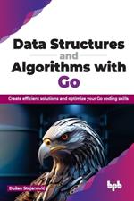Data Structures and Algorithms with Go: Create efficient solutions and optimize your Go coding skills