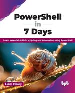 PowerShell in 7 Days: Learn essential skills in scripting and automation using PowerShell