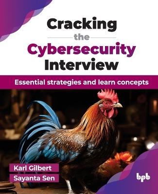 Cracking the Cybersecurity Interview: Essential strategies and learn concepts - Karl Gilbert,Sayanta Sen - cover