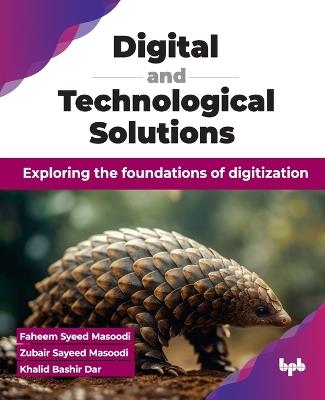 Digital and Technological Solutions: Exploring the foundations of digitization - Syeed Masoodi Masoodi,Zubair Sayeed Masoodi,Khalid Bashir Dar - cover