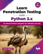 Learn Penetration Testing with Python 3.x: An ethical hacker’s blueprint for offensive security
