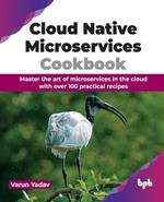 Cloud Native Microservices Cookbook: Master the art of microservices in the cloud with over 100 practical recipes