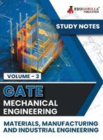 GATE Mechanical Engineering Materials, Manufacturing and Industrial Engineering (Vol 3) Topic-wise Notes A Complete Preparation Study Notes with Solved MCQs