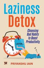 Laziness Detox: Cleansing Bad Habits To Boost Productivity
