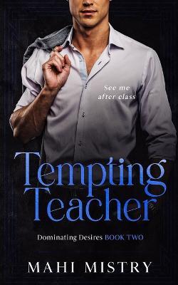 Tempting Teacher - See Me After Class (Dominating Desires Book Two): See Me After Class (Dominating Desires Book Two) - Mahi Mistry - cover