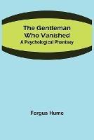 The Gentleman Who Vanished: A Psychological Phantasy - Fergus Hume - cover