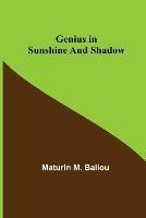 Genius in Sunshine and Shadow - Maturin M Ballou - cover