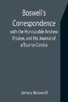 Boswell's Correspondence with the Honourable Andrew Erskine, and His Journal of a Tour to Corsica