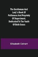 The Gentleman and Lady's Book of Politeness and Propriety of Deportment, Dedicated to the Youth of Both Sexes
