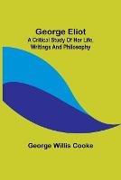 George Eliot; a Critical Study of Her Life, Writings and Philosophy - George Willis Cooke - cover