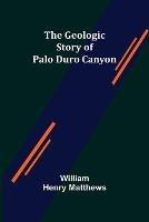 The Geologic Story of Palo Duro Canyon - William Henry Matthews - cover