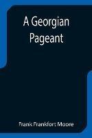 A Georgian Pageant - Frank Frankfort Moore - cover