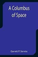Libro in inglese A Columbus of Space  - Garrett P Serviss