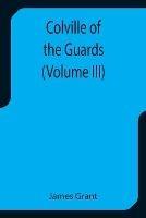 Colville of the Guards (Volume III) - James Grant - cover