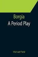 Borgia: A Period Play