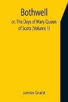 Bothwell; or, The Days of Mary Queen of Scots (Volume 1) - James Grant - cover