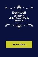 Bothwell; or, The Days of Mary Queen of Scots (Volume 2) - James Grant - cover