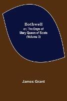 Bothwell; or, The Days of Mary Queen of Scots (Volume 3) - James Grant - cover