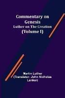 Commentary on Genesis, (Volume I); Luther on the Creation