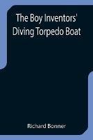 The Boy Inventors' Diving Torpedo Boat - Richard Bonner - cover