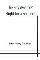 The Boy Aviators' Flight for a Fortune - John Henry Goldfrap - cover