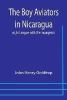 The Boy Aviators in Nicaragua; or, In League with the Insurgents