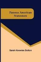 Famous American Statesmen - Sarah Knowles Bolton - cover
