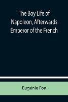 The Boy Life of Napoleon, Afterwards Emperor of the French - Eugenie Foa - cover