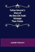 Father Henson's Story of His Own Life Truth Stranger Than Fiction - Josiah Henson - cover