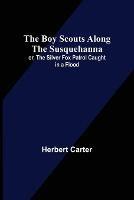 Libro in inglese The Boy Scouts Along the Susquehanna; or, The Silver Fox Patrol Caught in a Flood  - Herbert Carter