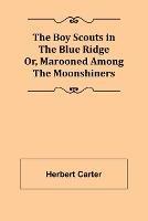 Libro in inglese The Boy Scouts in the Blue Ridge; Or, Marooned Among the Moonshiners  - Herbert Carter