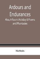 Libro in inglese Ardours and Endurances; Also, A Faun's Holiday & Poems and Phantasies  - Nichols