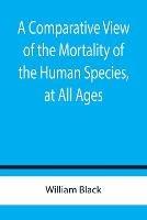 A Comparative View of the Mortality of the Human Species, at All Ages - William Black - cover