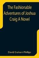 The Fashionable Adventures of Joshua Craig A Novel - David Graham Phillips - cover