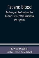 Fat and Blood An Essay on the Treatment of Certain Forms of Neurasthenia and Hysteria