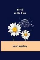 Fated to Be Free - Jean Ingelow - cover