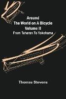 Around the World on a Bicycle - Volume II; From Teheran To Yokohama - Thomas Stevens - cover