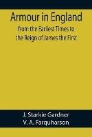 Libro inglese Armour in England, from the Earliest Times to the Reign of James the First J Starkie Gardner , V A Farquharson