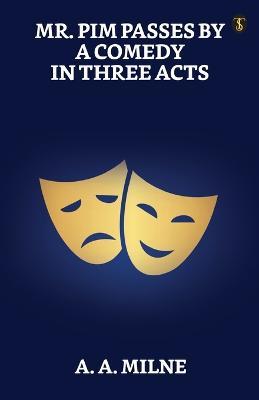 Mr. Pim Passes By: A Comedy In Three Acts - A a Milne - cover