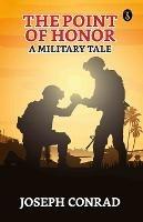 The Point Of Honor: A Military Tale - Joseph Conrad - cover