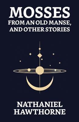 Mosses From An Old Manse, And Other Stories - Nathaniel Hawthorne - cover
